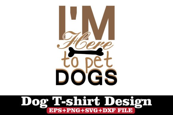 Dog T-Shirt, I’m Here to Pet Dogs