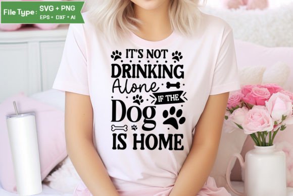 Its Not Drinking Alone if the Dog is Home