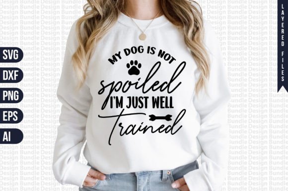 My Dog is Not Spoiled I’m Just Well Trained